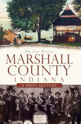 Marshall County, Indiana: A Brief History by Wenger, Amy Lant