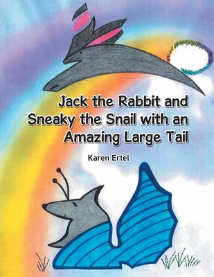 Jack the Rabbit and Sneaky the Snail with an Amazing Large Tail by Ertel, Karen