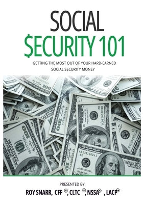 Social Security 101: Getting The Most Out of Your Hard-Earned Social Security Money by Snarr, Roy