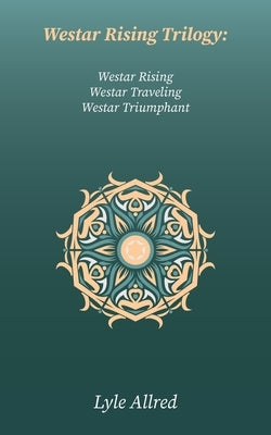 Westar Rising Trilogy: Westar Rising, Westar Traveling, Westar Triumphant by Allred, Lyle