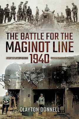 The Battle for the Maginot Line 1940 by Donnell, Clayton