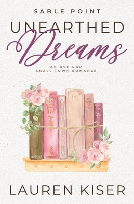 Unearthed Dreams: An Age Gap Small Town Romance by Kiser, Lauren
