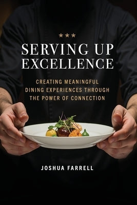 Serving Up Excellence: Creating Meaningful Dining Experiences through the Power of Connection by Farrell, Joshua