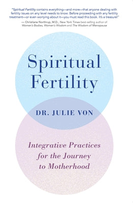 Spiritual Fertility: Integrative Practices for the Journey to Motherhood by Von, Julie