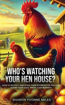 Who's Watching Your Hen House? by Miles, Sharon