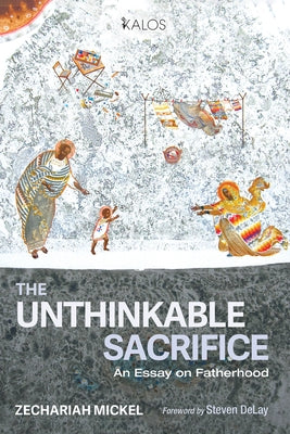 The Unthinkable Sacrifice by Mickel, Zechariah