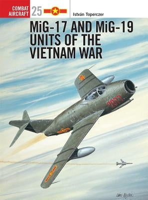 Mig-17 and Mig-19 Units of the Vietnam War by Toperczer, IstvÃ¡n