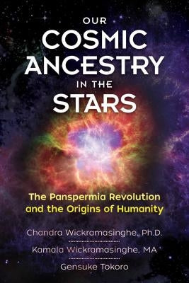 Our Cosmic Ancestry in the Stars: The Panspermia Revolution and the Origins of Humanity by Wickramasinghe Ph. D., Chandra