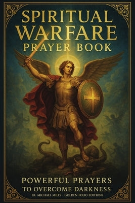 Spiritual Warfare Pray Book: Powerful Prayers to Overcome Darkness by Miles, Michael