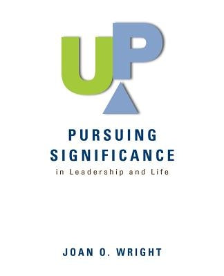 Up: Pursuing Significance in Leadership and Life by Wright, Joan O'Sullivan