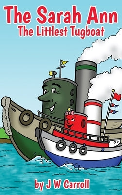 The Sarah Ann: The Littlest Tugboat by Carroll, J. W.