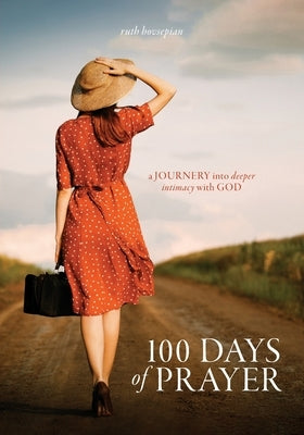 100 Days of Prayer: a JOURNEY into deeper intimacy with GOD by Hovsepian, Ruth