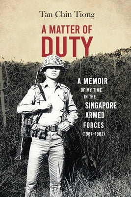 A Matter of Duty: A Memoir of My Time in the Singapore Armed Forces (1967-1982) by Tan, Chin Tiong