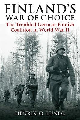 Finland's War of Choice: The Troubled German-Finnish Coalition in World War II by Lunde, Henrik O.