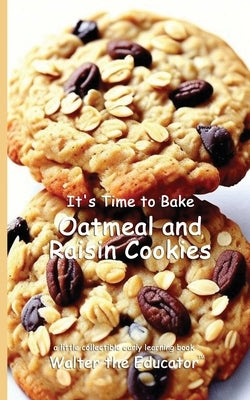 It's Time to Bake Oatmeal and Raisin Cookies by Walter the Educator