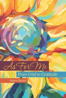 As For Me: From Grief to Gratitude by Grant, Nora