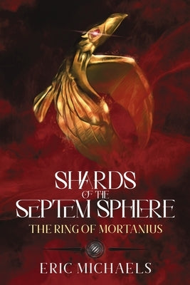 Shards of the Septem Sphere: The Ring of Mortanius by Michaels, Eric