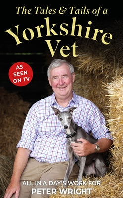 The Tales & Tails of a Yorkshire Vet: All in a Day's Work for by Wright, Peter