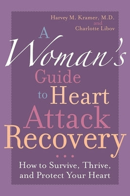 A Woman's Guide to Heart Attack Recovery: How to Survive, Thrive, and Protect Your Heart by Kramer, Harvey M.