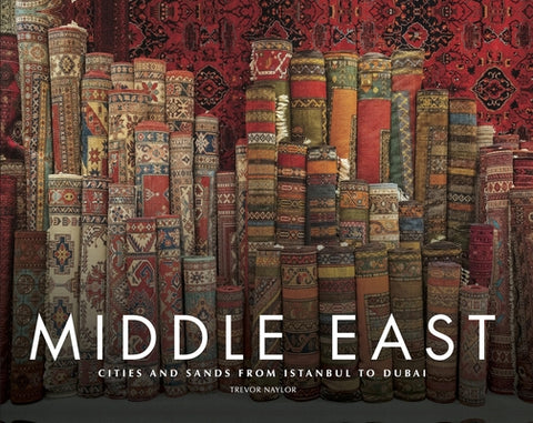 Middle East: Cities and Sands from Istanbul to Dubai by Naylor, Trevor