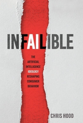 Infailible: The Artificial Intelligence Ideology Reshaping Consumer Behavior by Hood, Chris
