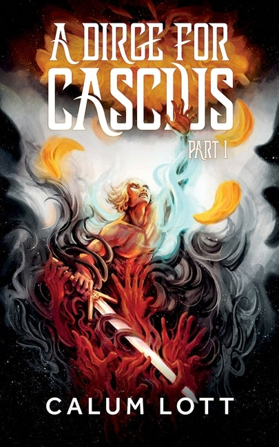 A Dirge For Cascius: Part I by Lott, Calum