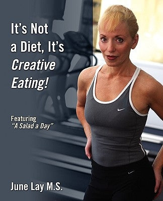 It's Not a Diet, It's Creative Eating!: Featuring a Salad a Day by Lay M. S., June