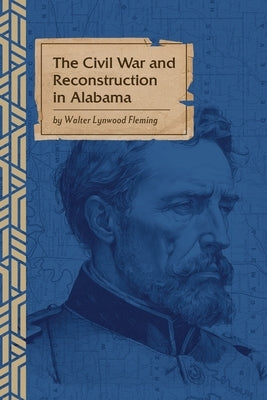 The Civil War and Reconstruction in Alabama by Fleming, Walter L.