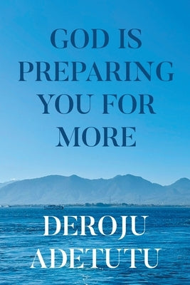 God Is Preparing You for More by Adetutu, Deroju
