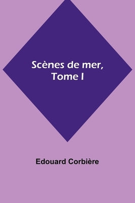 Scènes de mer, Tome I by CorbiÃ¨re, Edouard