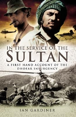 In the Service of the Sultan: A First Hand Account of the Dhofar Insurgency by Gardiner, Ian