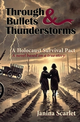 Through Bullets and Thunderstorms: A Holocaust Survival Pact by Scarlet, Janina
