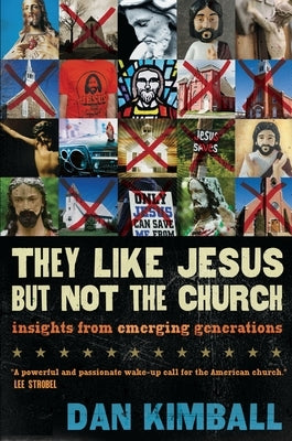They Like Jesus But Not the Church: Insights from Emerging Generations by Kimball, Dan