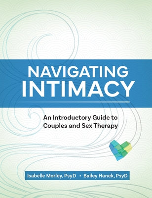 Navigating Intimacy: An Introductory Guide to Couples and Sex Therapy by Morley, Isabelle