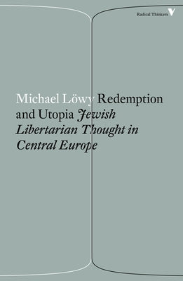 Redemption and Utopia: Jewish Libertarian Thought in Central Europe by Lowy, Michael