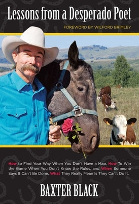 Lessons from a Desperado Poet: How to Find Your Way When You Don't Have a Map, How to Win the Game When You Don't Know the Rules, and When Someone Say by Black, Baxter