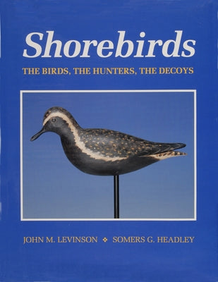 Shorebirds: The Birds, the Hunters, the Decoys by Headley, Somers G.