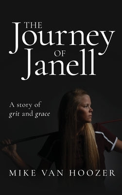 The Journey of Janell: A Story of Grit and Grace by Van Hoozer, Mike