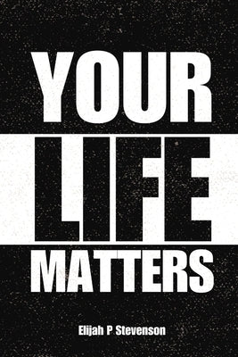 Your Life Matters by Stevenson, Elijah