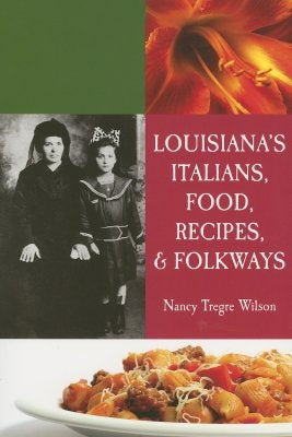 Louisiana's Italians, Food, Recipes and Folkways by Wilson, Nancy