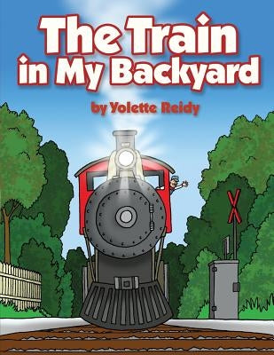 The Train in My Backyard by Reidy, Yolette