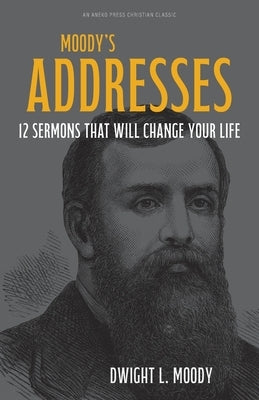 Moody's Addresses: 12 Sermons That Will Change Your Life by Moody, Dwight L.