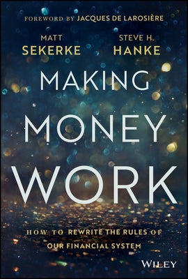 Making Money Work: How to Rewrite the Rules of Our Financial System by Sekerke, Matt