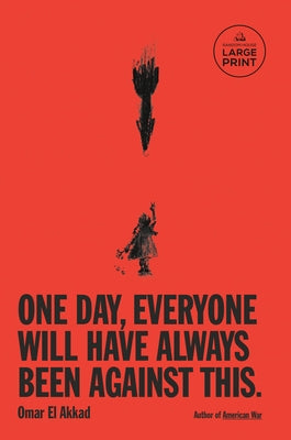 One Day, Everyone Will Have Always Been Against This by El Akkad, Omar