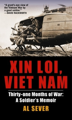 Xin Loi, Viet Nam: Thirty-One Months of War: A Soldier's Memoir by Sever, Al