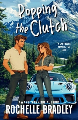Popping the Clutch: A Car Influencer, Fake Relationship, Forced Proximity, RomCom by Bradley, Rochelle