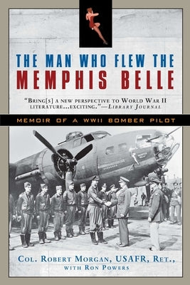 The Man Who Flew the Memphis Belle: Memoir of a WWII Bomber Pilot by Morgan, Robert