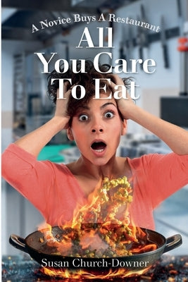 All You Care to Eat - A Novice Buys a Restaurant by Church-Downer, Susan