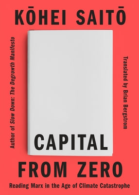 Capital from Zero: Reading Marx in the Age of Climate Catastrophe by Saito, Kohei