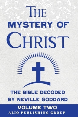 The Mystery of Christ the Bible Decoded by Neville Goddard: Volume Two by Goddard, Neville